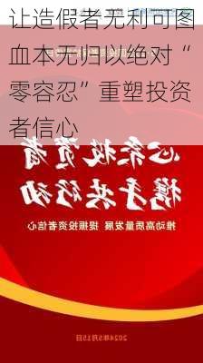 让造假者无利可图血本无归以绝对“零容忍”重塑投资者信心