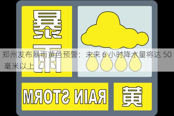 郑州发布暴雨黄色预警：未来 6 小时降水量将达 50 毫米以上