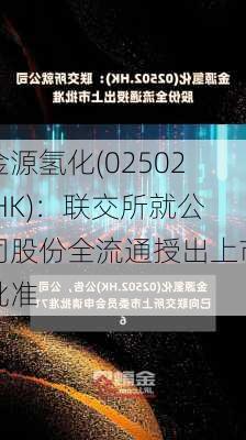 金源氢化(02502.HK)：联交所就公司股份全流通授出上市批准