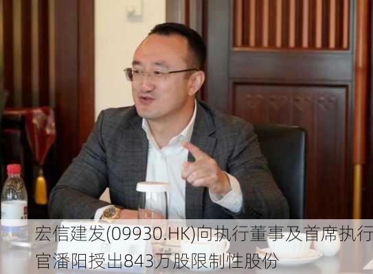 宏信建发(09930.HK)向执行董事及首席执行官潘阳授出843万股限制性股份