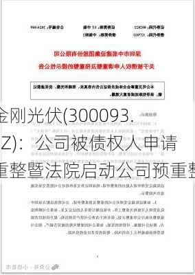 金刚光伏(300093.SZ)：公司被债权人申请重整暨法院启动公司预重整