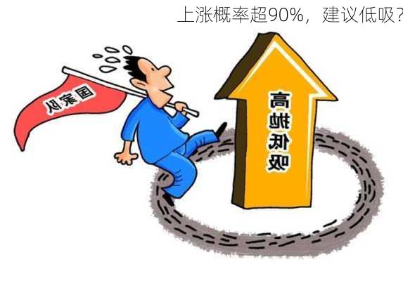 上涨概率超90%，建议低吸？