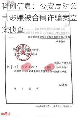 科创信息：公安局对公司涉嫌被合同诈骗案立案侦查