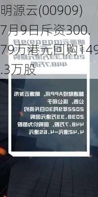 明源云(00909)7月9日斥资300.79万港元回购149.3万股