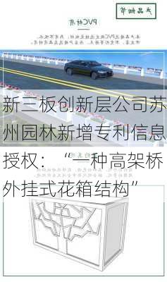 新三板创新层公司苏州园林新增专利信息授权：“一种高架桥外挂式花箱结构”