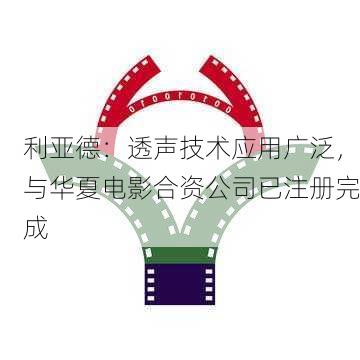 利亚德：透声技术应用广泛，与华夏电影合资公司已注册完成