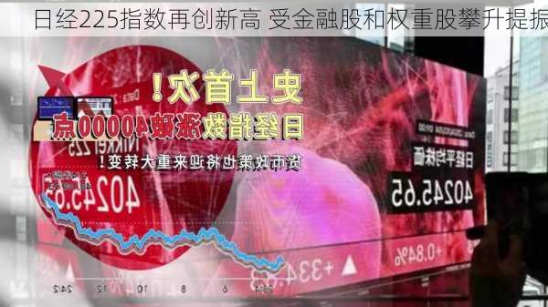 日经225指数再创新高 受金融股和权重股攀升提振