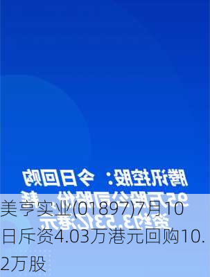 美亨实业(01897)7月10日斥资4.03万港元回购10.2万股