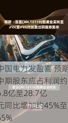 中国电力发盈喜 预期中期股东应占利润约26.8亿至28.7亿元同比增加约45%至55%