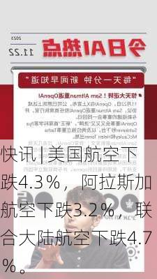 快讯 | 美国航空下跌4.3％，阿拉斯加航空下跌3.2％，联合大陆航空下跌4.7％。