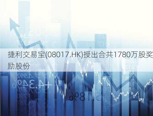 捷利交易宝(08017.HK)授出合共1780万股奖励股份