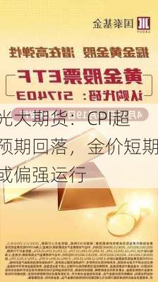 光大期货：CPI超预期回落，金价短期或偏强运行