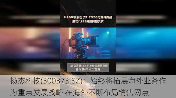 扬杰科技(300373.SZ)：始终将拓展海外业务作为重点发展战略 在海外不断布局销售网点