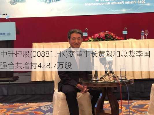 中升控股(00881.HK)获董事长黄毅和总裁李国强合共增持428.7万股