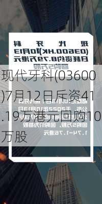 现代牙科(03600)7月12日斥资41.19万港元回购10万股