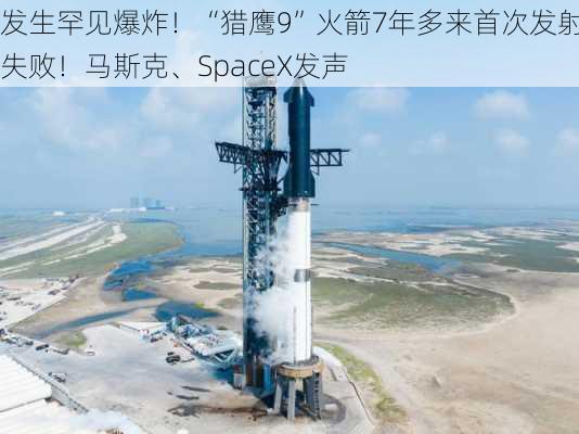 发生罕见爆炸！“猎鹰9”火箭7年多来首次发射失败！马斯克、SpaceX发声