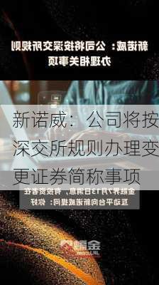 新诺威：公司将按深交所规则办理变更证券简称事项