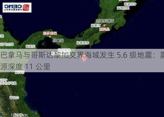 巴拿马与哥斯达黎加交界海域发生 5.6 级地震：震源深度 11 公里