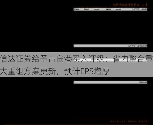 信达证券给予青岛港买入评级：省内整合重大重组方案更新，预计EPS增厚