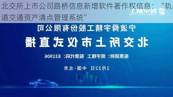 北交所上市公司路桥信息新增软件著作权信息：“轨道交通资产清点管理系统”