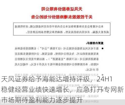 天风证券给予海能达增持评级，24H1稳健经营业绩快速增长，应急打开专网新市场期待盈利能力逐步提升