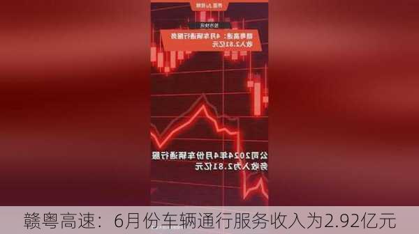 赣粤高速：6月份车辆通行服务收入为2.92亿元