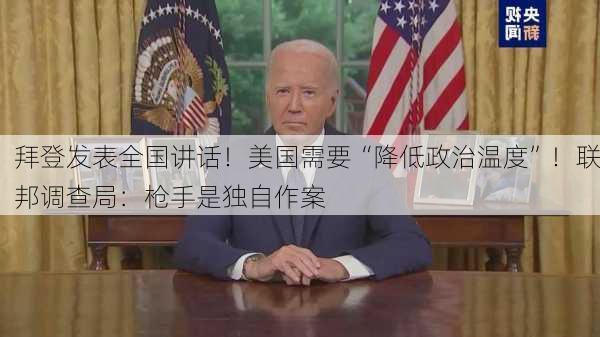 拜登发表全国讲话！美国需要“降低政治温度”！联邦调查局：枪手是独自作案