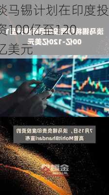 淡马锡计划在印度投资100亿至120亿美元