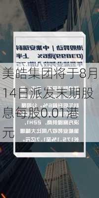 美皓集团将于8月14日派发末期股息每股0.01港元