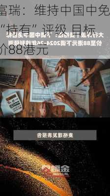 富瑞：维持中国中免“持有”评级 目标价88港元