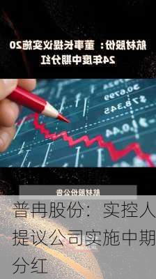 普冉股份：实控人提议公司实施中期分红