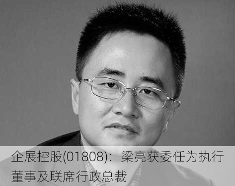 企展控股(01808)：梁亮获委任为执行董事及联席行政总裁