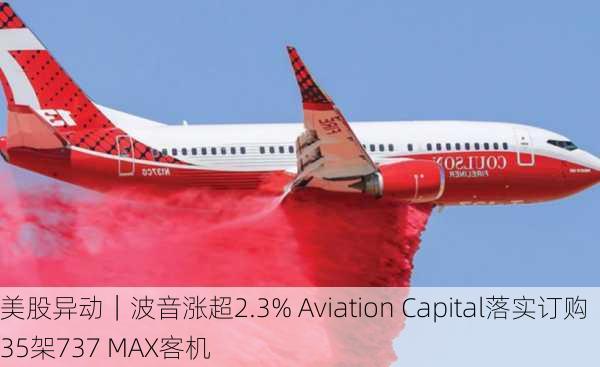 美股异动｜波音涨超2.3% Aviation Capital落实订购35架737 MAX客机