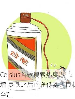 Celsius谷歌搜索热度激增 暴跌之后的逢低买入良机已至?