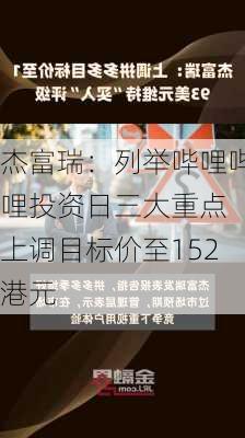 杰富瑞：列举哔哩哔哩投资日三大重点 上调目标价至152港元