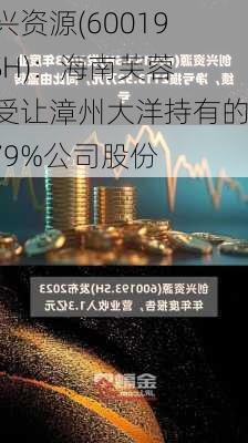 创兴资源(600193.SH)：海南芙蓉兴受让漳州大洋持有的7.79%公司股份