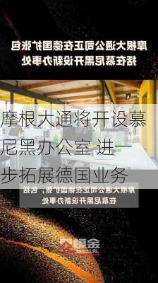 摩根大通将开设慕尼黑办公室 进一步拓展德国业务