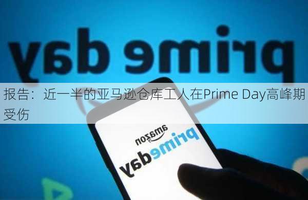 报告：近一半的亚马逊仓库工人在Prime Day高峰期受伤