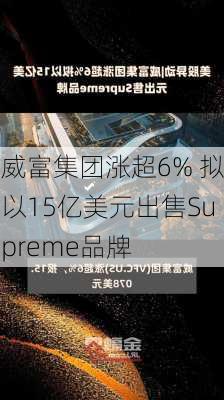 威富集团涨超6% 拟以15亿美元出售Supreme品牌