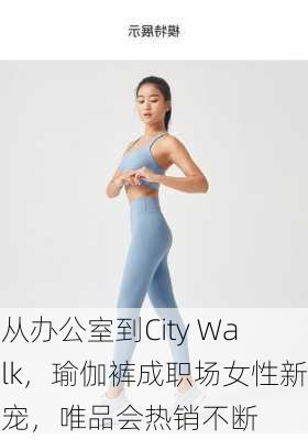 从办公室到City Walk，瑜伽裤成职场女性新宠，唯品会热销不断