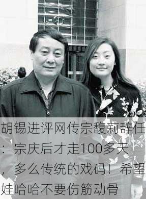 胡锡进评网传宗馥莉辞任：宗庆后才走100多天，多么传统的戏码！希望娃哈哈不要伤筋动骨