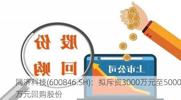 同济科技(600846.SH)：拟斥资3000万元至5000万元回购股份