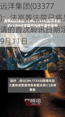 远洋集团(03377)：法高等法院已将呈请的首次聆讯日期定为9月11日