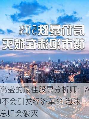 高盛的最佳股票分析师：AI不会引发经济革命 泡沫总归会破灭