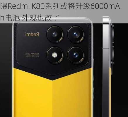 曝Redmi K80系列或将升级6000mAh电池 外观也改了