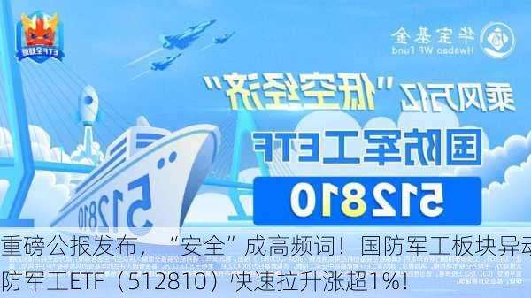 重磅公报发布，“安全”成高频词！国防军工板块异动，国防军工ETF（512810）快速拉升涨超1%！