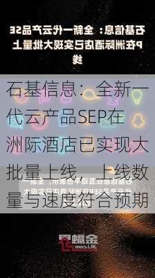 石基信息：全新一代云产品SEP在洲际酒店已实现大批量上线，上线数量与速度符合预期