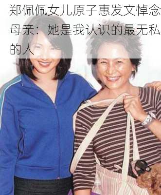 郑佩佩女儿原子惠发文悼念母亲：她是我认识的最无私的人