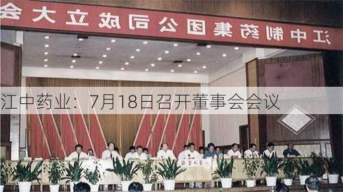 江中药业：7月18日召开董事会会议