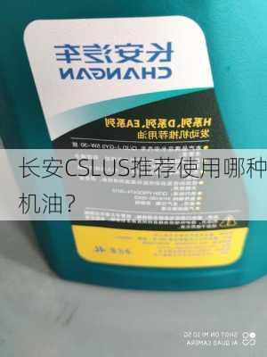 长安CSLUS推荐使用哪种机油？